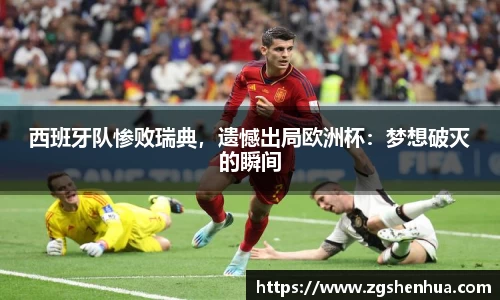 西班牙队惨败瑞典，遗憾出局欧洲杯：梦想破灭的瞬间