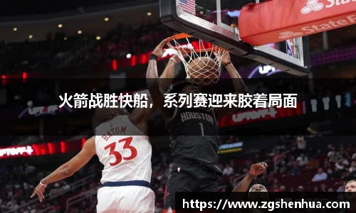 火箭战胜快船，系列赛迎来胶着局面