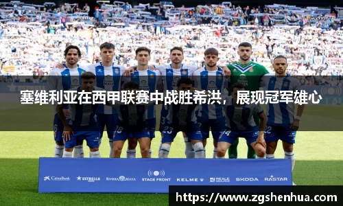 塞维利亚在西甲联赛中战胜希洪，展现冠军雄心