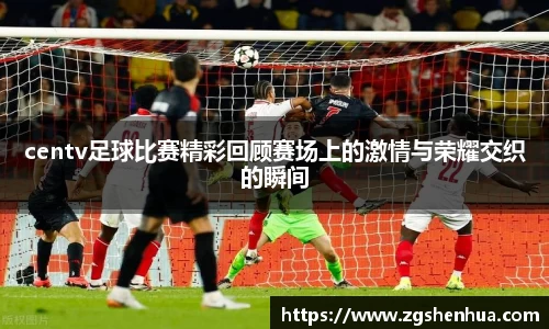 centv足球比赛精彩回顾赛场上的激情与荣耀交织的瞬间