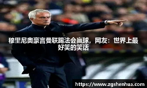 穆里尼奥豪言曼联踢法会赢球，网友：世界上最好笑的笑话