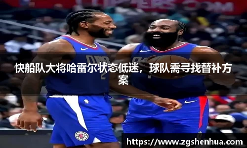 快船队大将哈雷尔状态低迷，球队需寻找替补方案