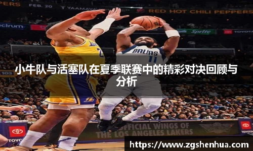 小牛队与活塞队在夏季联赛中的精彩对决回顾与分析