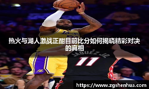 热火与湖人激战正酣目前比分如何揭晓精彩对决的真相