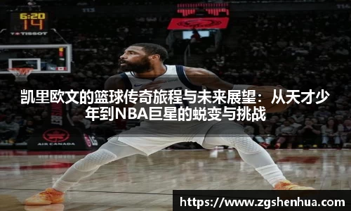 凯里欧文的篮球传奇旅程与未来展望：从天才少年到NBA巨星的蜕变与挑战
