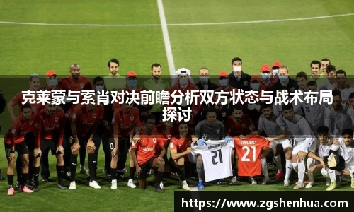 克莱蒙与索肖对决前瞻分析双方状态与战术布局探讨