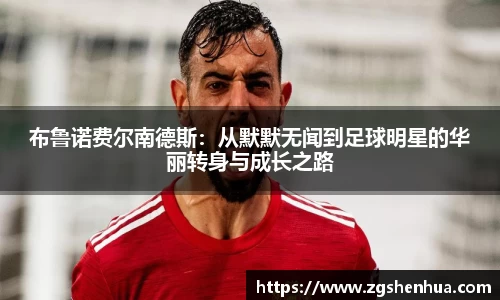 布鲁诺费尔南德斯：从默默无闻到足球明星的华丽转身与成长之路