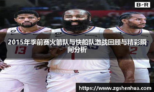 2015年季前赛火箭队与快船队激战回顾与精彩瞬间分析